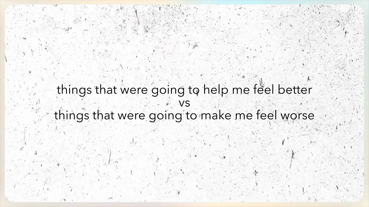 3. Knowing what reliably makes you feel better, and what makes you feel worse